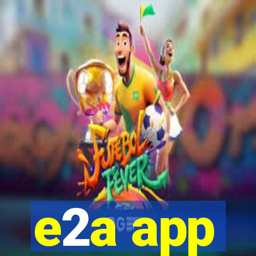 e2a app